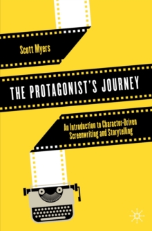 Image for The protagonist's journey: an introduction to character-driven screenwriting and storytelling