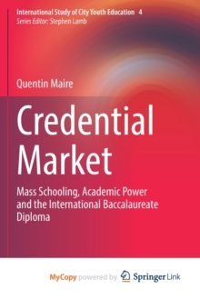 Image for Credential Market : Mass Schooling, Academic Power and the International Baccalaureate Diploma