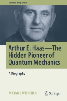 Image for Arthur E. Haas - The Hidden Pioneer of Quantum Mechanics: A Biography
