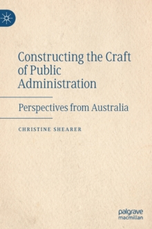 Image for Constructing the craft of public administration  : perspectives from Australia