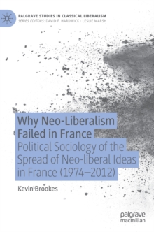Image for Why neo-liberalism failed in France  : political sociology of the spread of neo-liberal ideas in France (1974-2012)