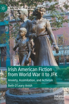 Image for Irish American fiction from World War II to JFK  : anxiety, assimilation, and activism