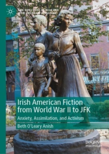 Image for Irish American fiction from World War II to JFK: anxiety, assimilation, and activism