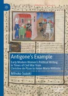 Image for Antigone's Example: Early Modern Women's Political Writing in Times of Civil War from Christine De Pizan to Helen Maria Williams