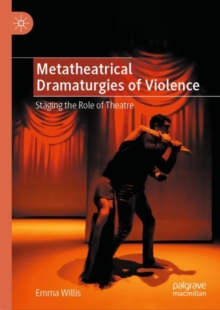 Image for Metatheatrical dramaturgies of violence  : staging the role of theatre