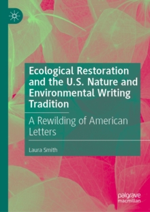Image for Ecological restoration and the U.S. nature and environmental writing tradition: a rewilding of American letters