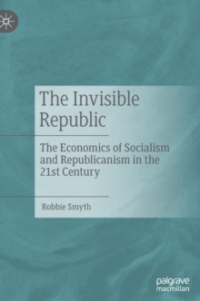 Image for The invisible republic  : the economics of socialism and republicanism in the 21st century