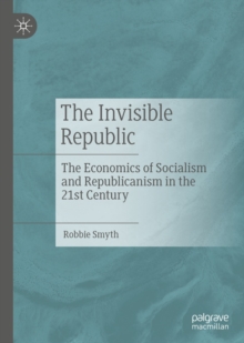 Image for The invisible republic: the economics of socialism and republicanism in the 21st century