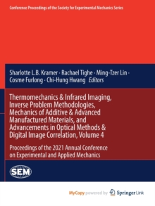 Image for Thermomechanics & Infrared Imaging, Inverse Problem Methodologies, Mechanics of Additive & Advanced Manufactured Materials, and Advancements in Optical Methods & Digital Image Correlation, Volume 4