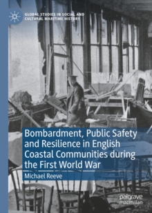 Image for Bombardment, Public Safety and Resilience in English Coastal Communities During the First World War