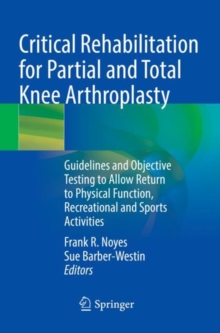 Image for Critical Rehabilitation for Partial and Total Knee Arthroplasty : Guidelines and Objective Testing to Allow Return to Physical Function, Recreational and Sports Activities