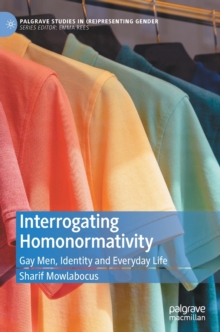 Image for Interrogating homonormativity  : gay men, identity and everyday life