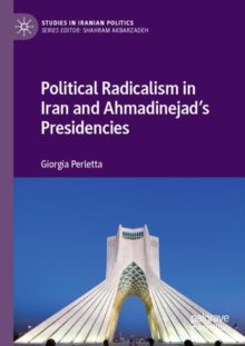 Image for Political Radicalism in Iran and Ahmadinejad’s Presidencies
