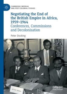 Image for Negotiating the End of the British Empire in Africa, 1959-1964: Conferences, Commissions and Decolonisation