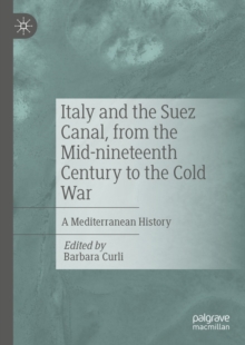 Image for Italy and the Suez Canal, from the mid-nineteenth century to the Cold War: a Mediterranean history