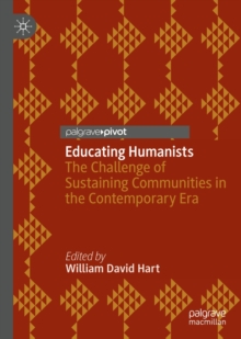 Image for Educating Humanists: The Challenge of Sustaining Communities in the Contemporary Era