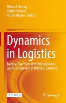 Image for Dynamics in Logistics: Twenty-Five Years of Interdisciplinary Logistics Research in Bremen, Germany