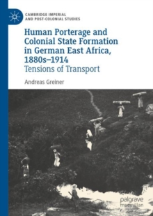 Image for Human porterage and colonial state formation in German East Africa, 1880s-1914  : tensions of transport