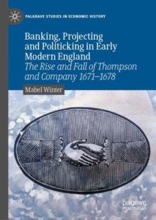 Image for Banking, Projecting and Politicking in Early Modern England