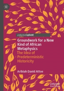 Image for Groundwork for a new kind of African metaphysics  : the idea of predeterministic historicity