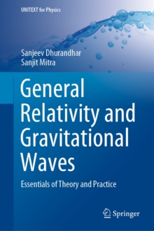 Image for General Relativity and Gravitational Waves: Essentials of Theory and Practice