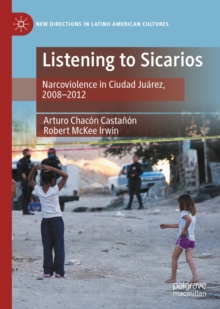 Image for Listening to sicarios: narcoviolence in Ciudad Juarez, 2008-2012