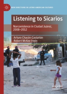Image for Listening to sicarios  : narcoviolence in Ciudad Juâarez, 2008-2012