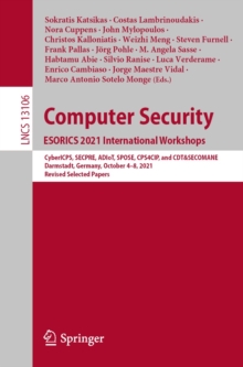 Image for Computer Security. ESORICS 2021 International Workshops: CyberICPS, SECPRE, ADIoT, SPOSE, CPS4CIP, and CDT&SECOMANE, Darmstadt, Germany, October 4-8, 2021, Revised Selected Papers