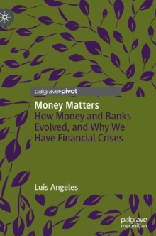 Money Matters: How Money and Banks Evolved, and Why We Have Financial Crises