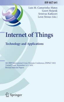 Image for Internet of Things. Technology and Applications : 4th IFIP International Cross-Domain Conference, IFIPIoT 2021, Virtual Event, November 4–5, 2021, Revised Selected Papers