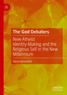 Image for The God debaters: new atheist identity-making and the religious self in the new millennium
