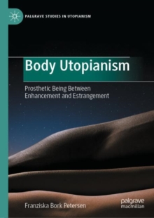 Image for Body utopianism: prosthetic being between enhancement and estrangement