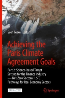 Image for Achieving the Paris Climate Agreement Goals: Part 2: Science-based Target Setting for the Finance industry — Net-Zero Sectoral 1.5C Pathways for Real Economy Sectors