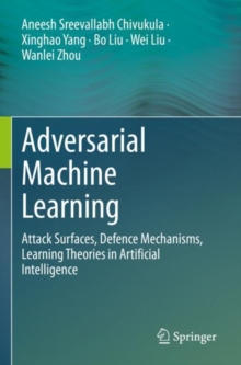 Image for Adversarial machine learning  : attack surfaces, defence mechanisms, learning theories in artificial intelligence