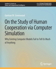 Image for On the Study of Human Cooperation via Computer Simulation : Why Existing Computer Models Fail to Tell Us Much of Anything