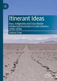 Image for Itinerant Ideas: Race, Indigeneity and Cross-Border Intellectual Encounters in Latin America (1900-1950)
