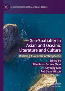 Image for Geo-spatiality in Asian and Oceanic literature and culture: worlding Asia in the anthropocene