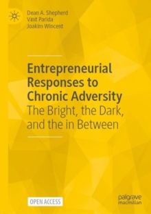 Image for Entrepreneurial responses to chronic adversity: the bright, the dark, and the in between