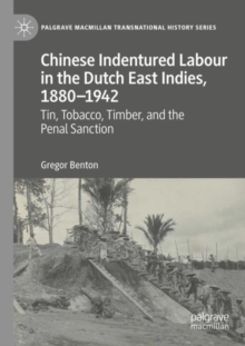 Image for Chinese indentured labour in the Dutch East Indies, 1880-1942  : tin, tobacco, timber, and the penal sanction