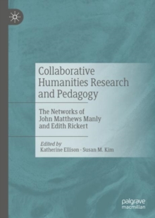 Image for Collaborative humanities research and pedagogy: the networks of John Matthews Manly and Edith Rickert