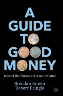 Image for A guide to good money: beyond the illusions of asset inflation