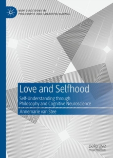 Image for Love and selfhood: self-understanding through philosophy and cognitive neuroscience