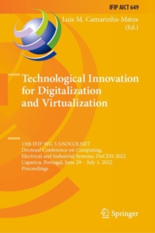 Image for Technological Innovation for Digitalization and Virtualization: 13th IFIP WG 5.5/SOCOLNET Doctoral Conference on Computing, Electrical and Industrial Systems, DoCEIS 2022, Caparica, Portugal, June 29 - July 1, 2022, Proceedings