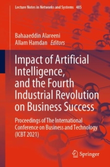 Image for Impact of Artificial Intelligence, and the Fourth Industrial Revolution on Business Success: Proceedings of The International Conference on Business and Technology (ICBT 2021)