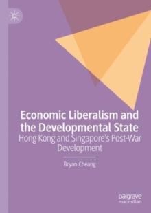 Image for Economic Liberalism and the Developmental State: Hong Kong and Singapore's Post-War Development