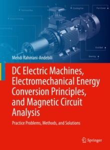 Image for DCc electric machines, electromechanical energy conversion principles, and magnetic circuit analysis  : practice problems, methods, and solutions