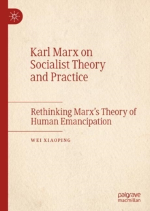 Image for Karl Marx on socialist theory and practice  : rethinking Marx's theory of human emancipation