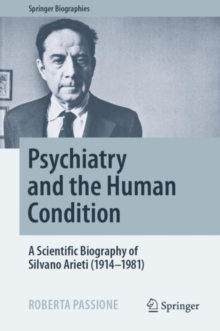 Image for Psychiatry and the Human Condition: A Scientific Biography of Silvano Arieti (1914-1981)