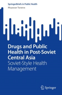 Image for Drugs and Public Health in Post-Soviet Central Asia: Soviet-Style Health Management