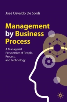 Image for Management by Business Process: A Managerial Perspective of People, Process, and Technology